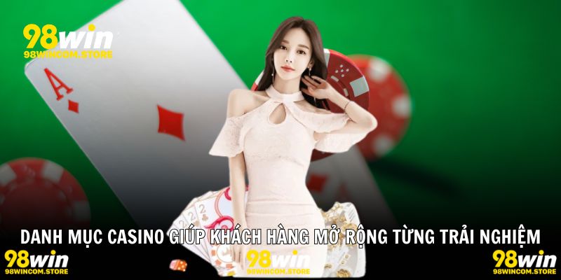 Danh mục casino giúp khách hàng mở rộng từng trải nghiệm của mình