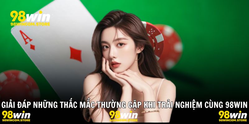 Giải đáp những thắc mắc thường gặp khi trải nghiệm cùng 98WIN