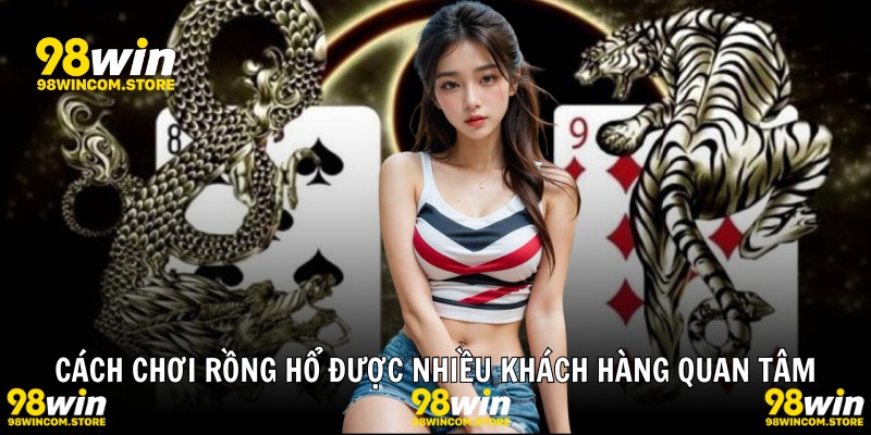 Cách chơi rồng hổ được nhiều khách hàng quan tâm