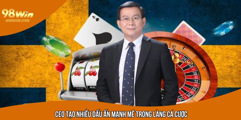 CEO tạo nhiều dấu ấn mạnh mẽ trong làng cá cược