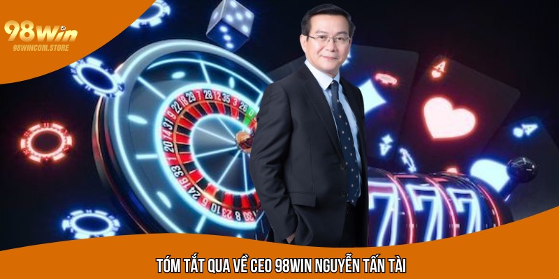 Tóm tắt qua về CEO 98WIN Nguyễn Tấn Tài